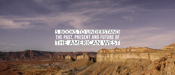 5 Books to Understand the Past, Present and Future of the American West
