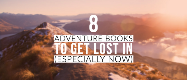 8 Adventure Books to Get Lost In (Especially Now)