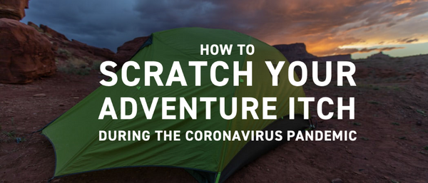 How To Scratch Your Adventure Itch During the Coronavirus Pandemic