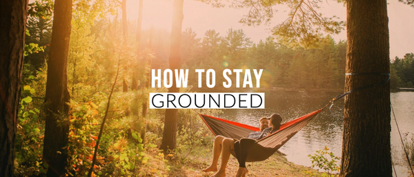 How to Stay Grounded
